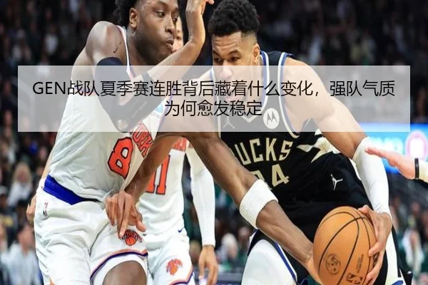 GEN战队夏季赛连胜背后藏着什么变化，强队气质为何愈发稳定